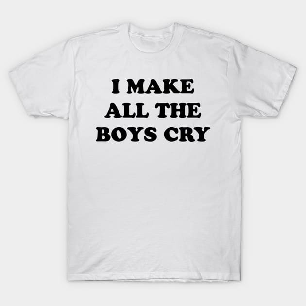 I Make All The Boys Cry T-Shirt by TheCosmicTradingPost